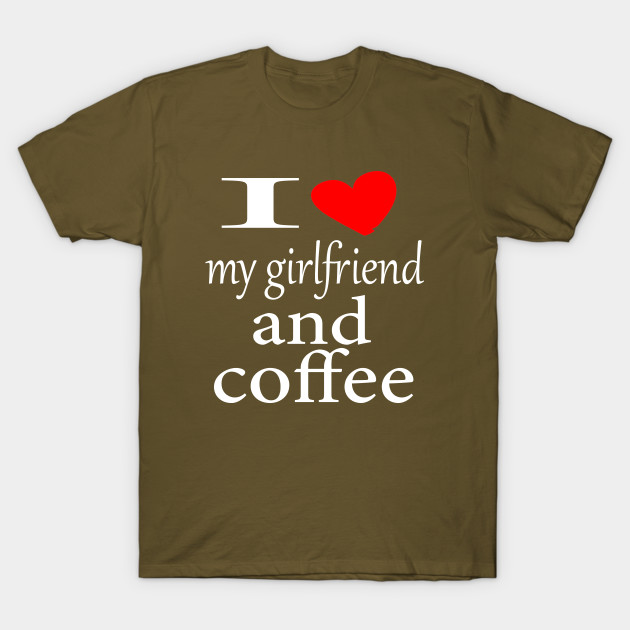 I love my girlfriend and coffee