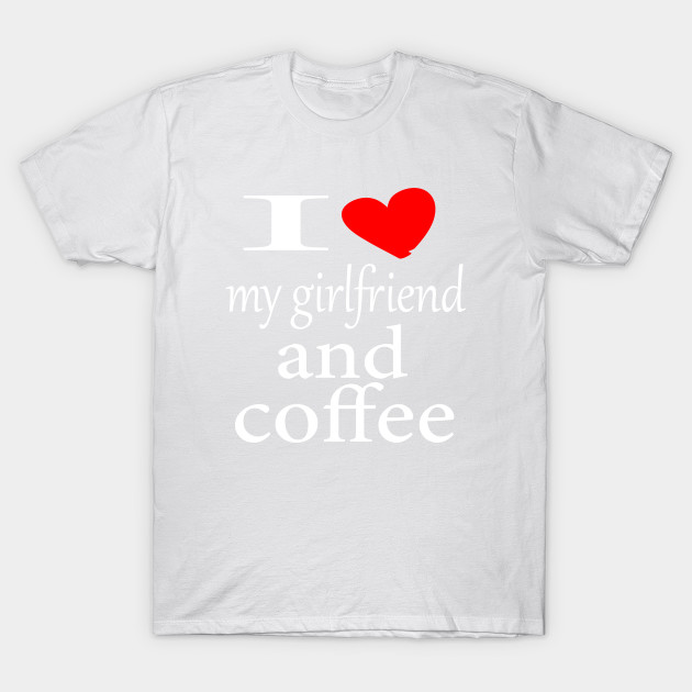 I love my girlfriend and coffee