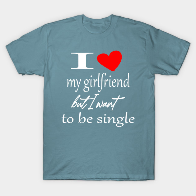 I love my girlfriend but i want to be single