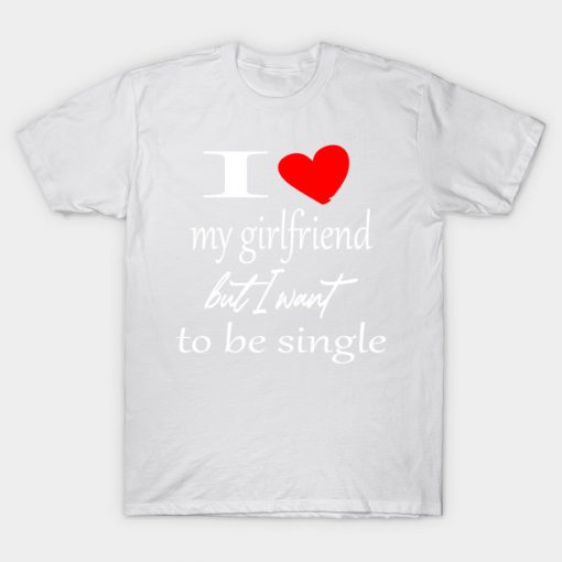 I love my girlfriend but i want to be single