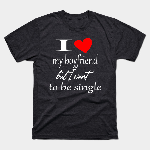 I love my boyfriend but i want to be single