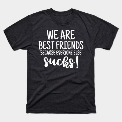 We are best friends because everyone else sucks