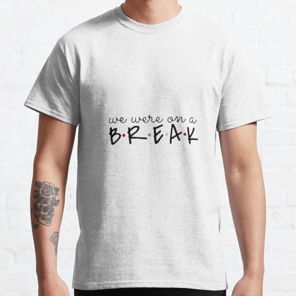 We Were on A Break Classic T-Shirt RB0103 product Offical friend shirt Merch